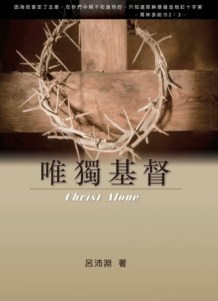 Christ Alone: A Comprehensive Journey Through Reformed Faith (唯獨基督：深度探索改革宗信仰) [paperback] Luke P.Y. Lu [Jan 01, 2018]
