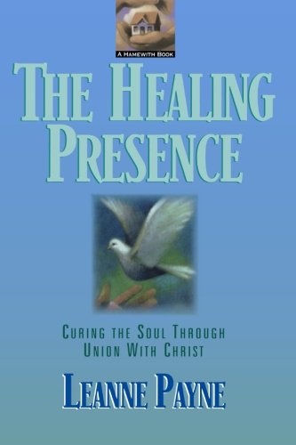 The Healing Presence: Curing the Soul Through Union with Christ