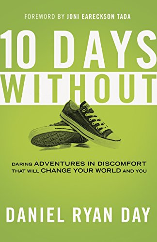 Ten Days Without: Daring Adventures in Discomfort That Will Change Your World and You